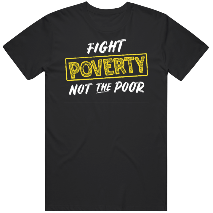 Fight Poverty Not The Poor T Shirt