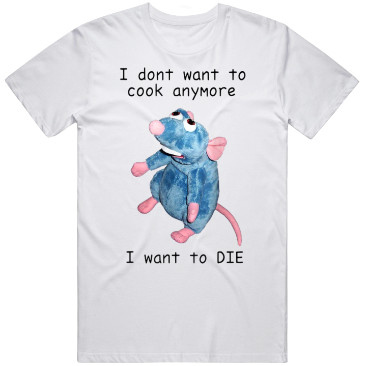 I Don't Want To Cook Anymore I Want To Die Remy Rat T Shirt