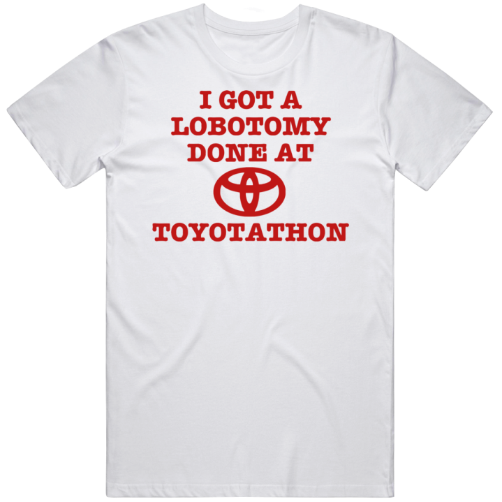 I Got A Lobotomy At Toyotathon Toyota Funny Gift T Shirt