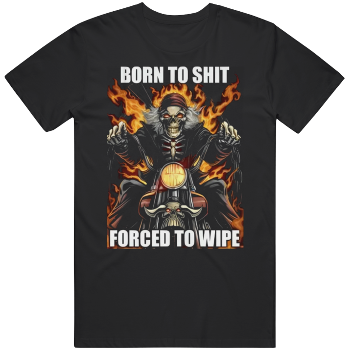 Born To Shit Forced To Wipe Funny Meme T Shirt