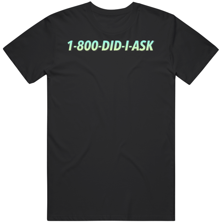 1800 Did I Ask Meme T Shirt