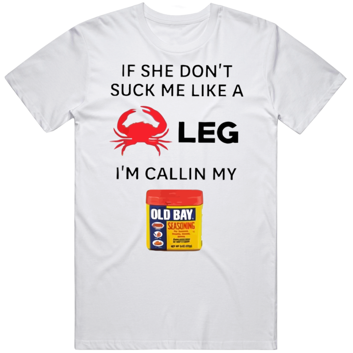 If She Don't Suck Me Like A Crab Leg Calling Old Bay Seasoning T