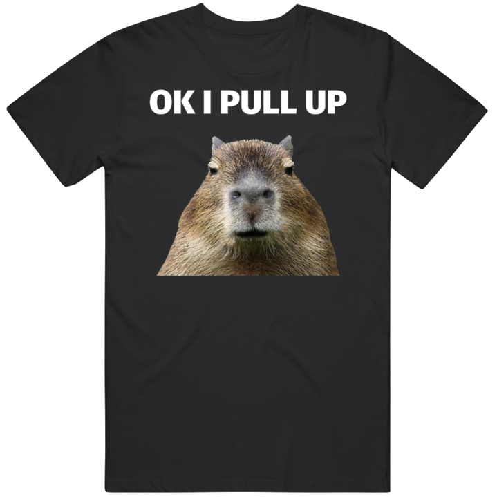 Capybara Ok I Pull Up Meme T Shirt