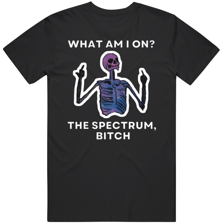 What Am I On The Spectrum Bitch Meme T Shirt