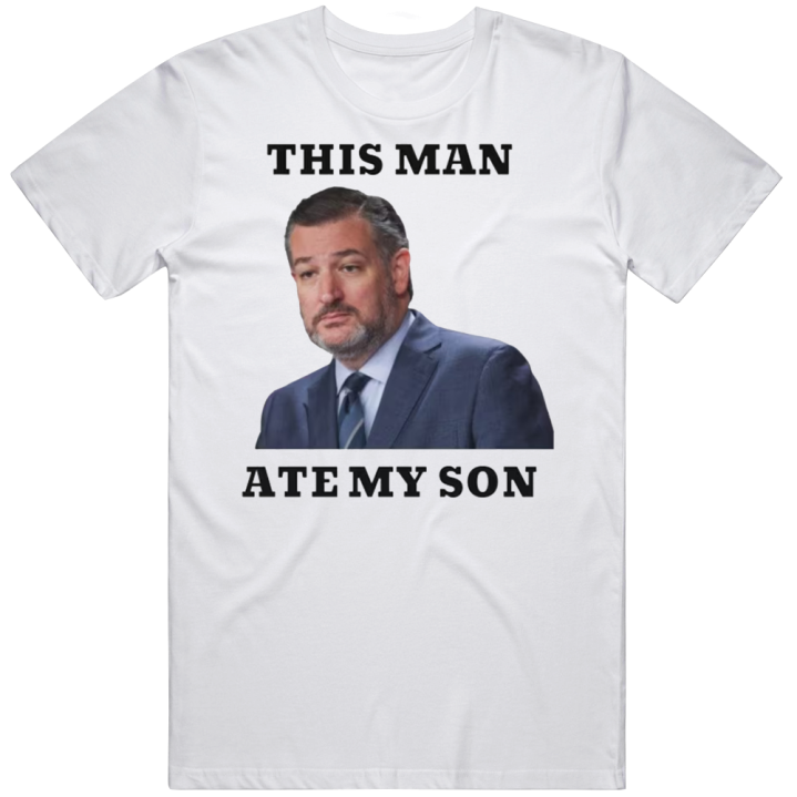 Ted Cruz This Man Ate My Son Meme T Shirt