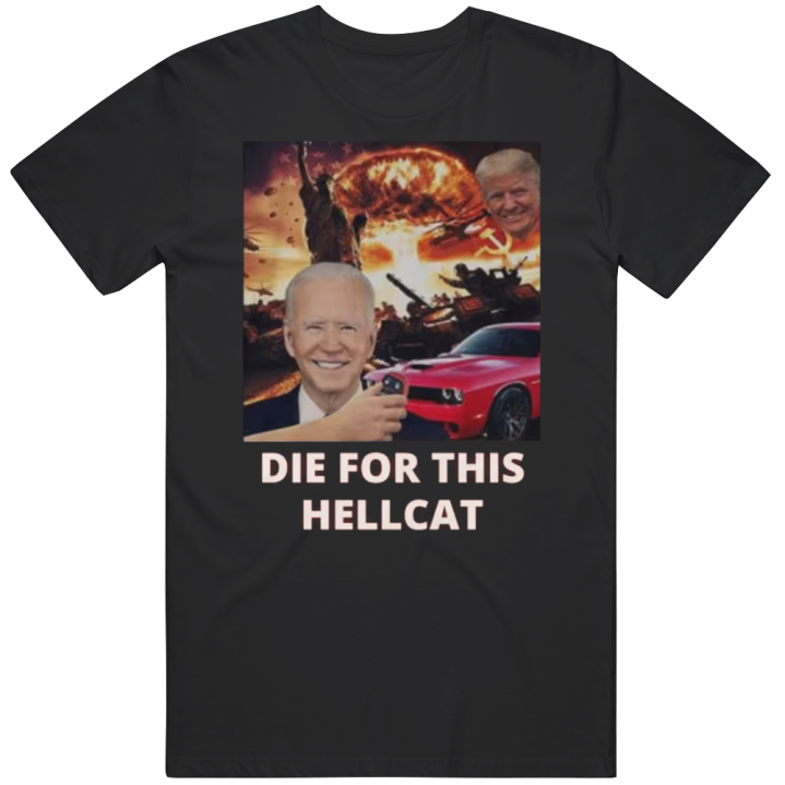 Joe Biden Die For This Hellcat Meme T Shirt