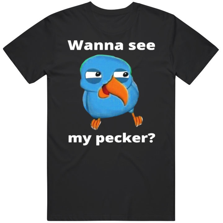 Wanna See My Pecker Bird Meme T Shirt