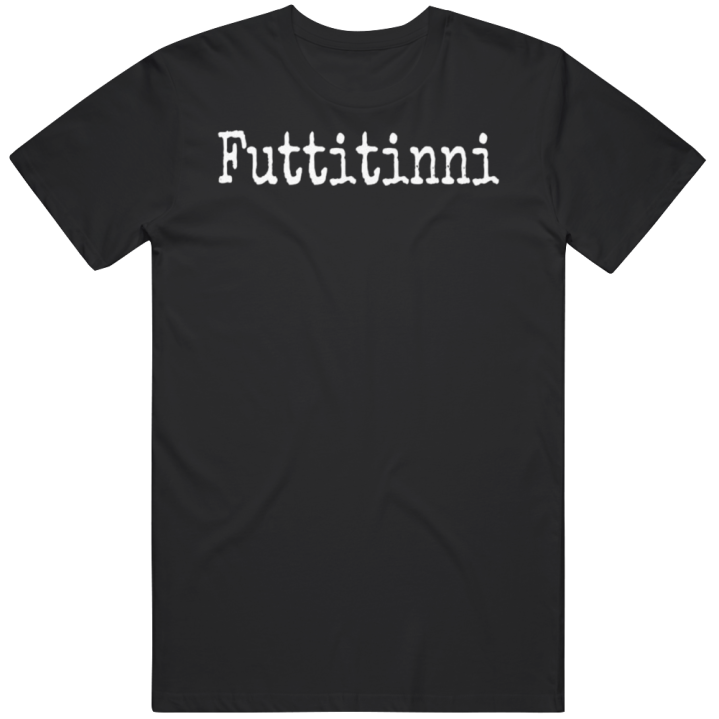 Futtitinni Sicilian Word Italy Italian T Shirt