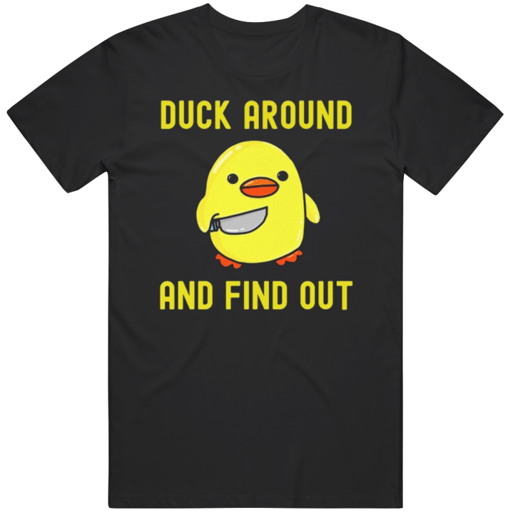 Duck Around And Find Out Meme T Shirt