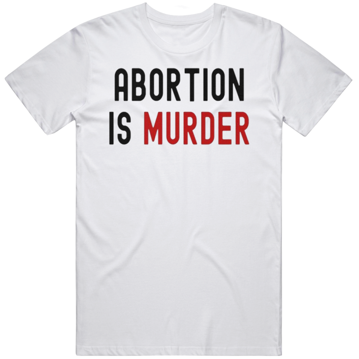 Abortion Is Murder T Shirt