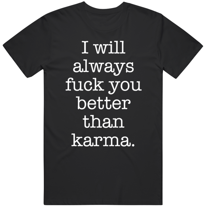 Always Fuck You Better Than Karma Valentines Day Gift T Shirt