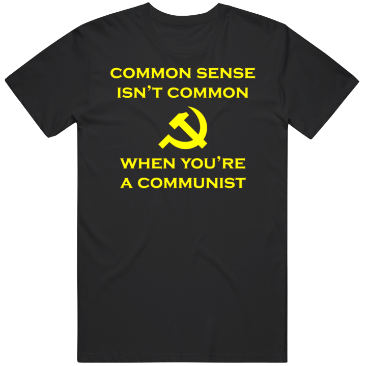 Common Isn't Common Sense Communist T Shirt