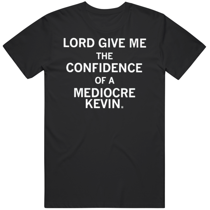 Lord Give Me The Confidence Mediocre Kevin T Shirt