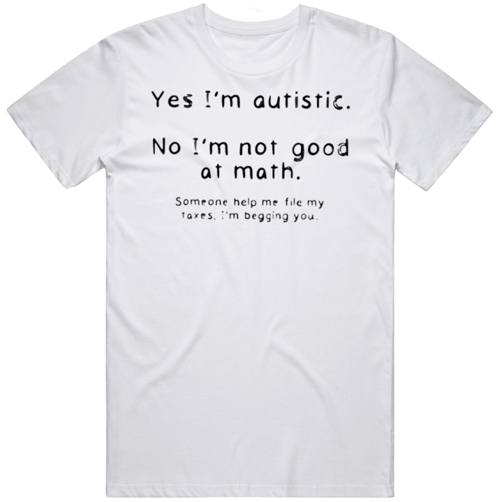 Autistic Not Good At Math Help With Taxes T Shirt