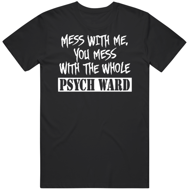 Mess With Me Whole Psych Ward Funny T Shirt