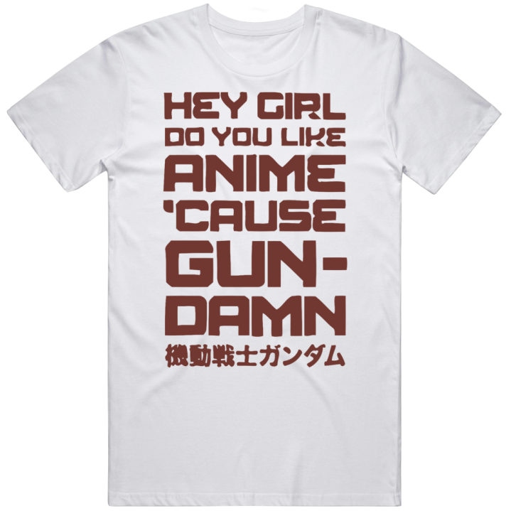 Hey Girl You Like Anime Cause Gundam T Shirt