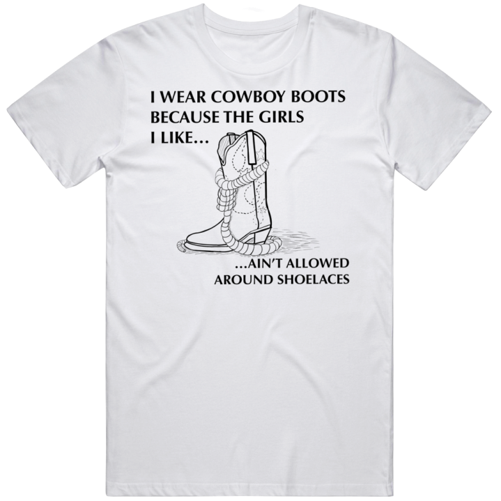 I Swear Cowboy Boots Girls I Like Now Allowed Around Shoelaces T Shirt