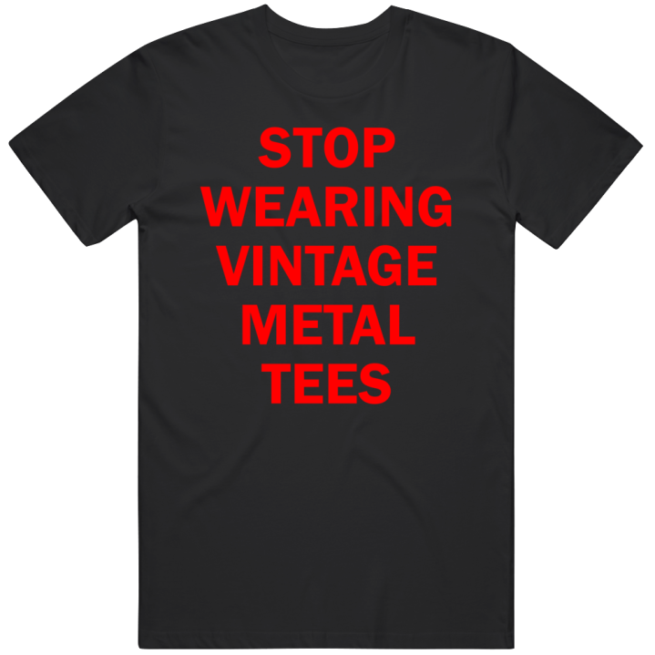 Stop Wearing Vintage Metal Tees T Shirt