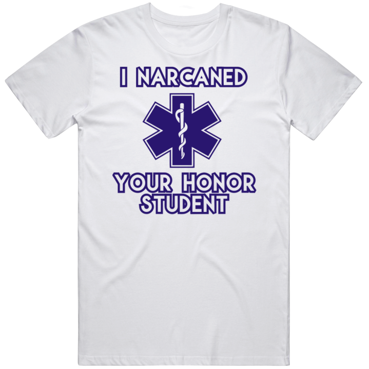 I Narcanned Your Honor Student Nurse First Responder T Shirt