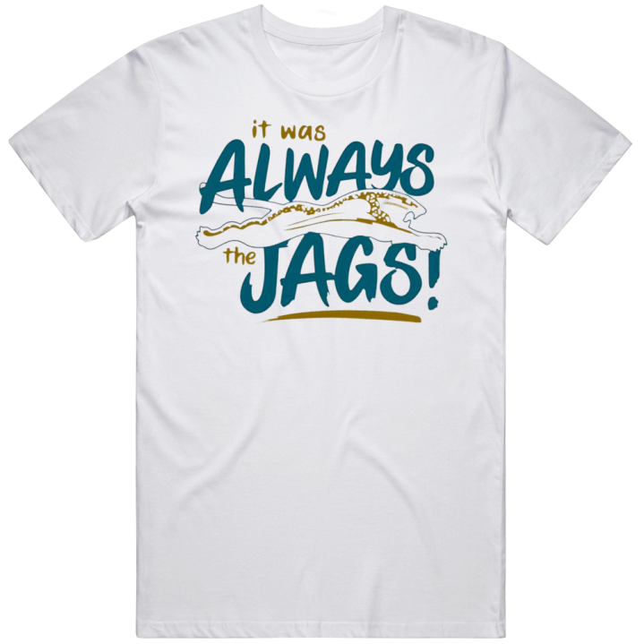 It Was Always The Jags Jaguars Football T Shirt