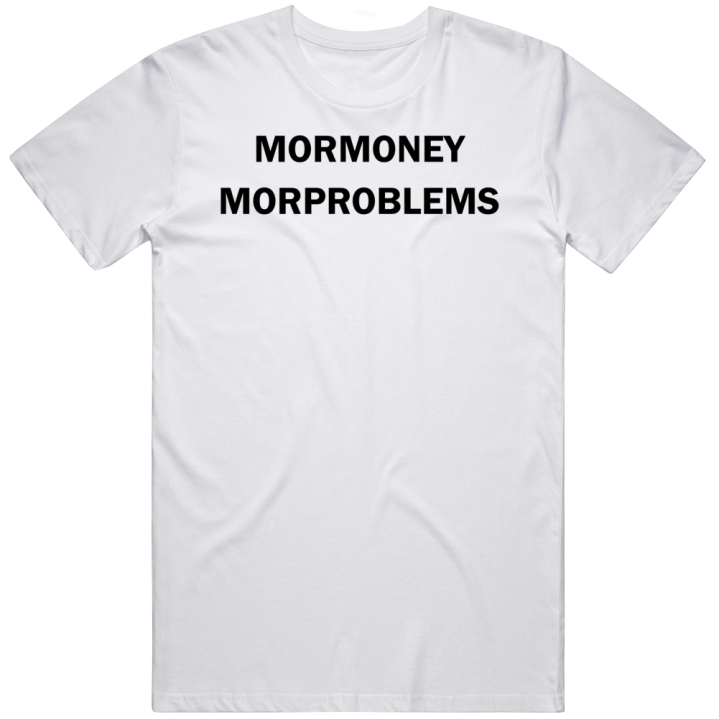 More Money More Problems Funny Mormon Mormoney Parody T Shirt