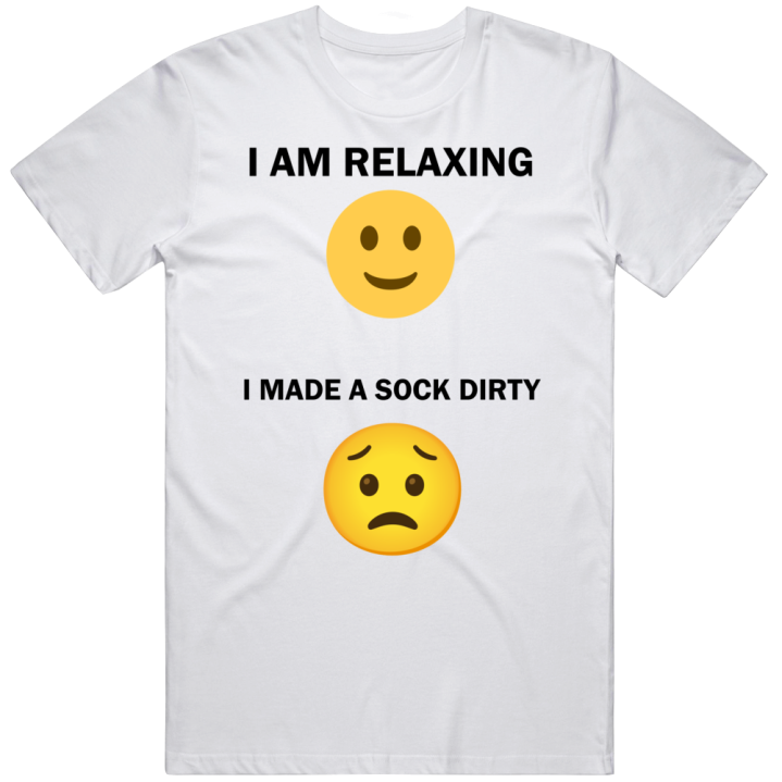 I Am Relaxing I Made A Sock Dirty Emoji Face Meme T Shirt