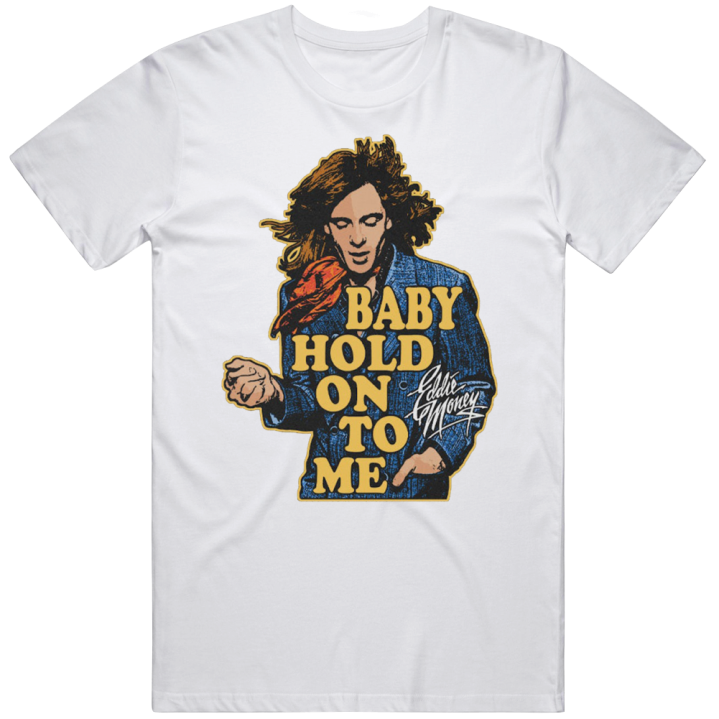 Baby Hold On To Me Eddie Money Fan T Shirt