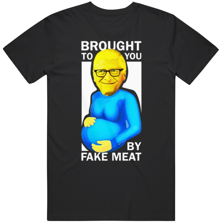 Brought To You By Fake Meat T Shirt