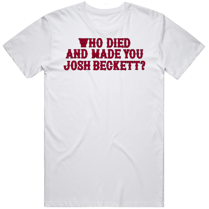 Who Died And Made You Josh Beckett Los Angeles Baseball T Shirt