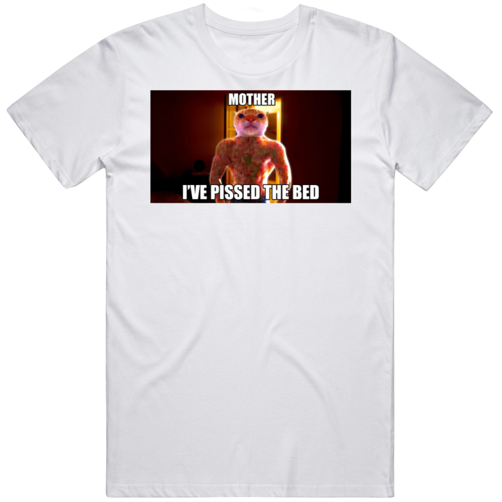 Mother I've Pissed The Bed Meme T Shirt