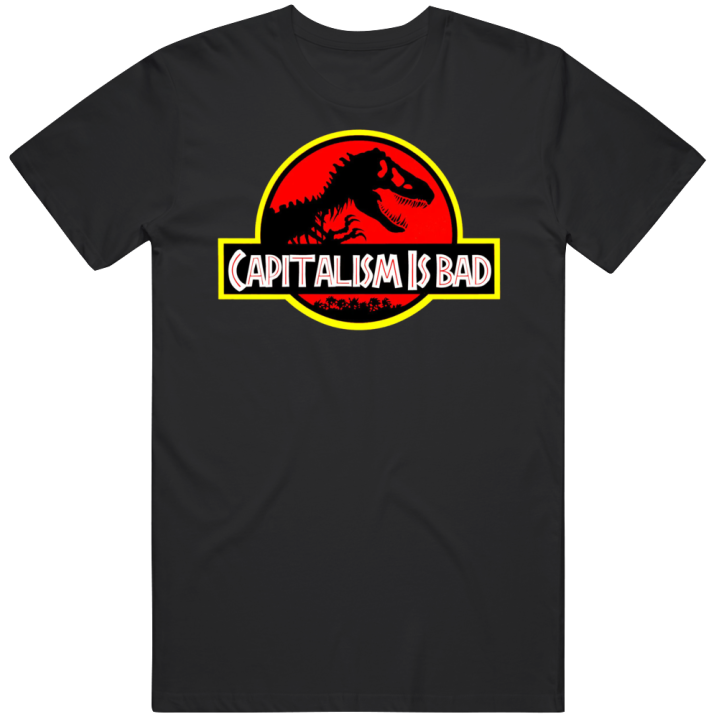 Capitalism Is Bad Jurassic Park Parody T Shirt