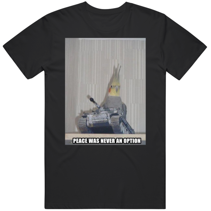 Peace Was Never An Option Cockatiel Meme T Shirt