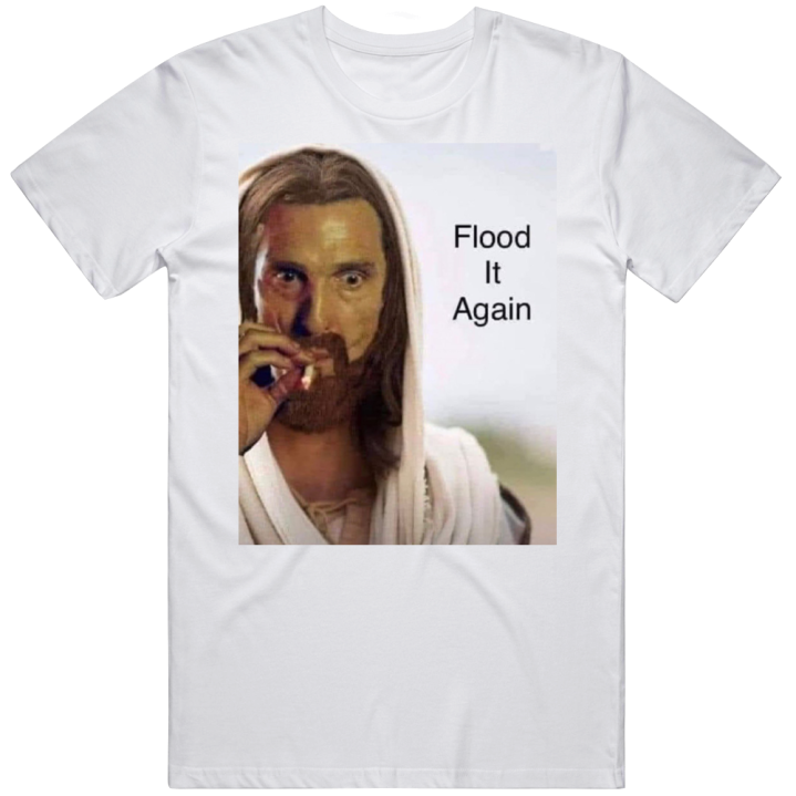 Flood It Again Jesus Meme T Shirt