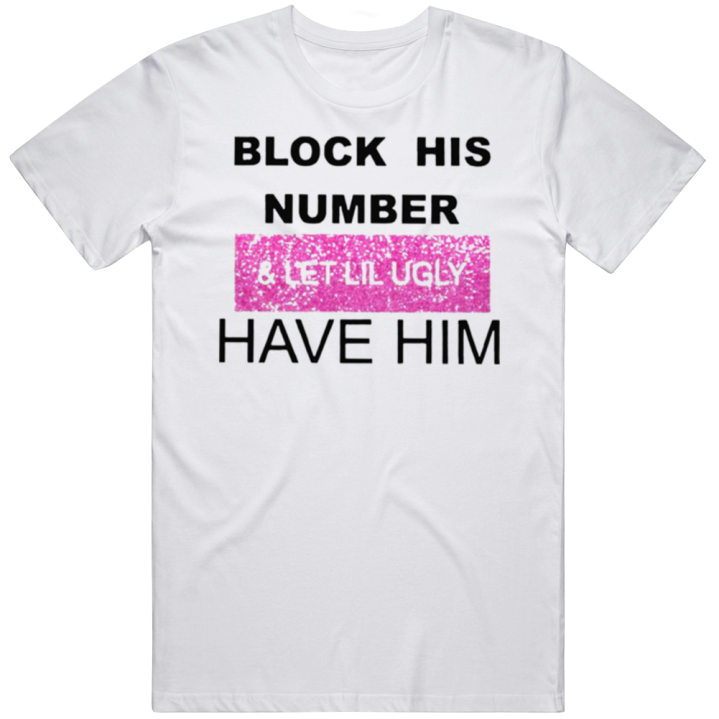 Block His Number Let Lil Ugly Have Him T Shirt