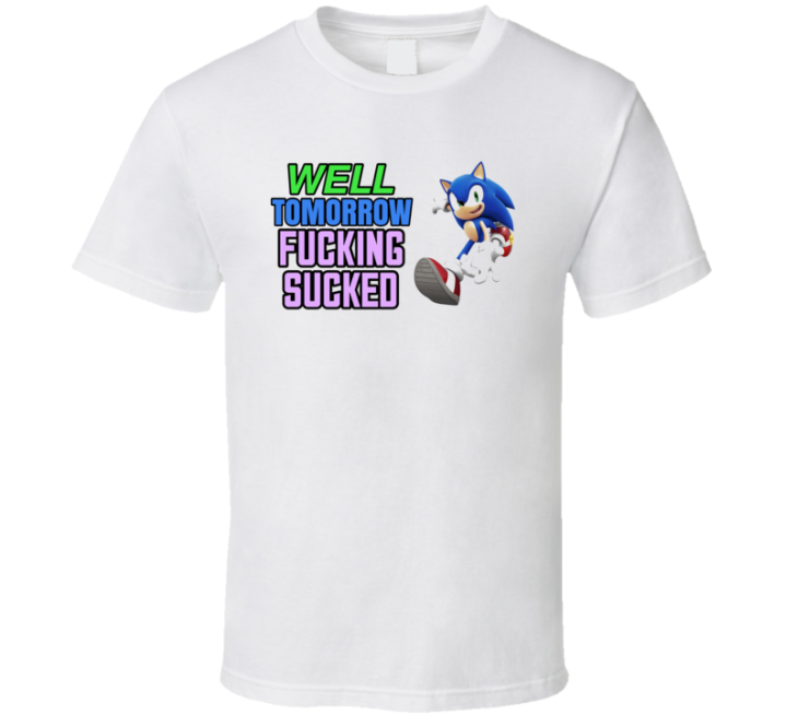 Sonic Meme Well Tomorrow Fucking Sucked T Shirt