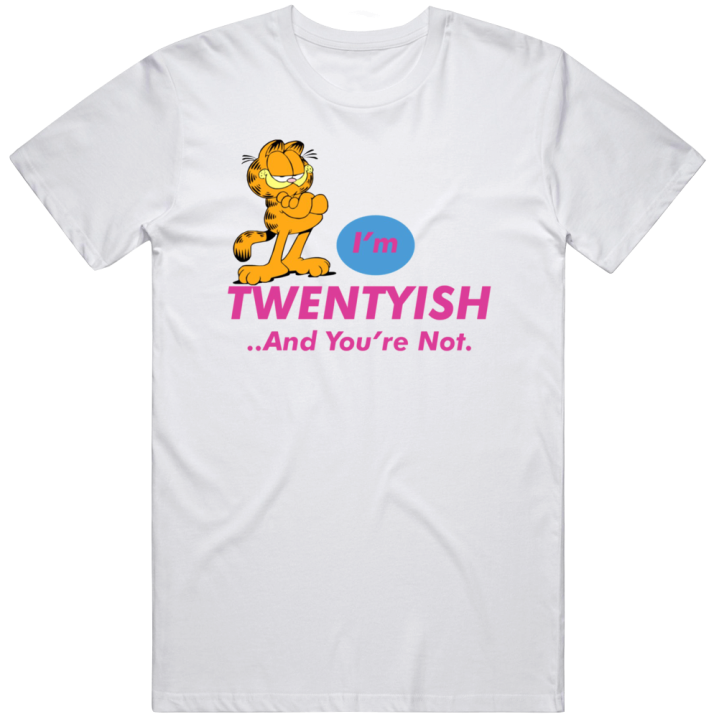 I'm Twentyish And You're Not Garfield Birthday Gift T Shirt