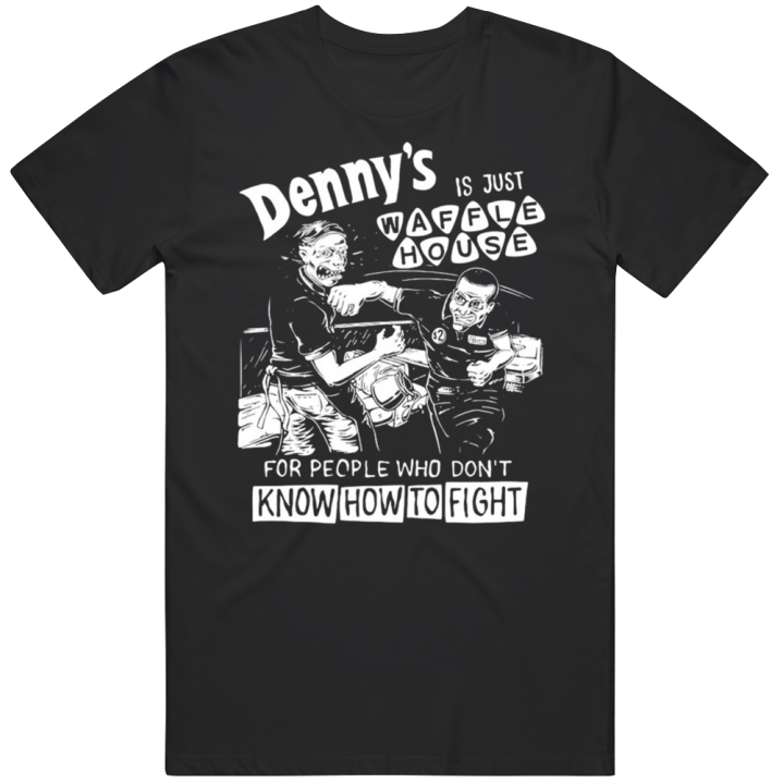 Denny's Waffle House People Who Can't Fight T Shirt