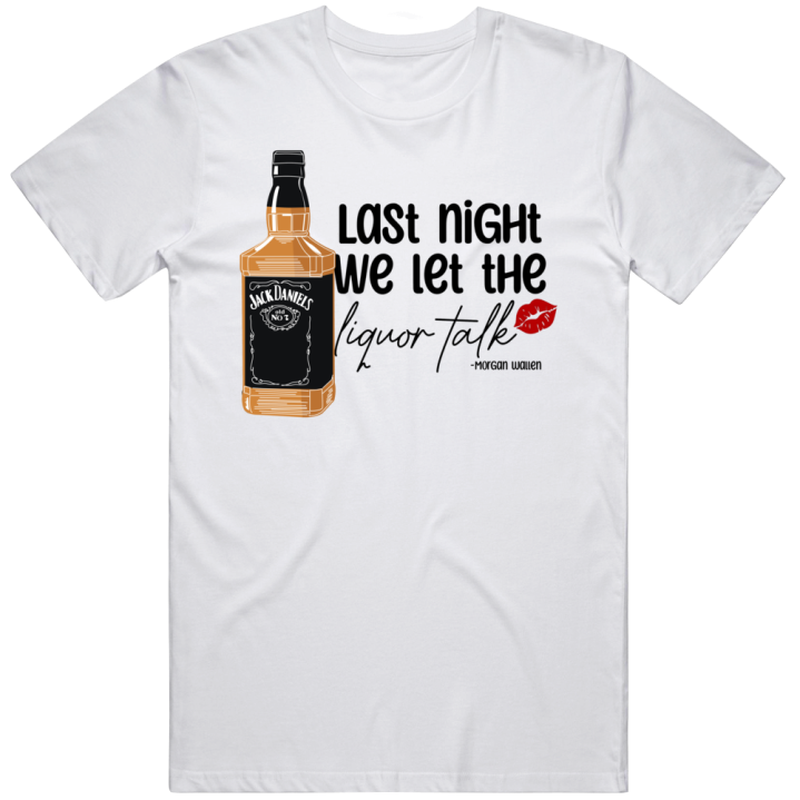 Last Night We Let The Liquor Talk Morgan Wallen T Shirt