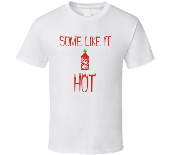 Some Like It Hot Sriracha Sauce T Shirt