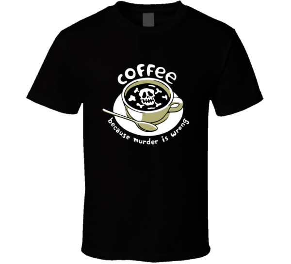 Coffee Because Murder Isn't Okay Meme T Shirt