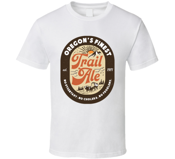 Oregon's Finest Trail Ale No Cholera No Problems T Shirt