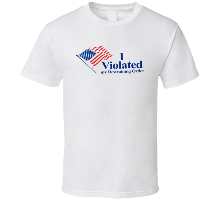 I Violated My Restraining Order Meme T Shirt