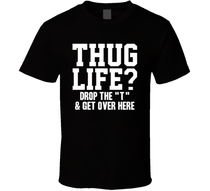 Thug Life Hug Life Drop The T Shirt