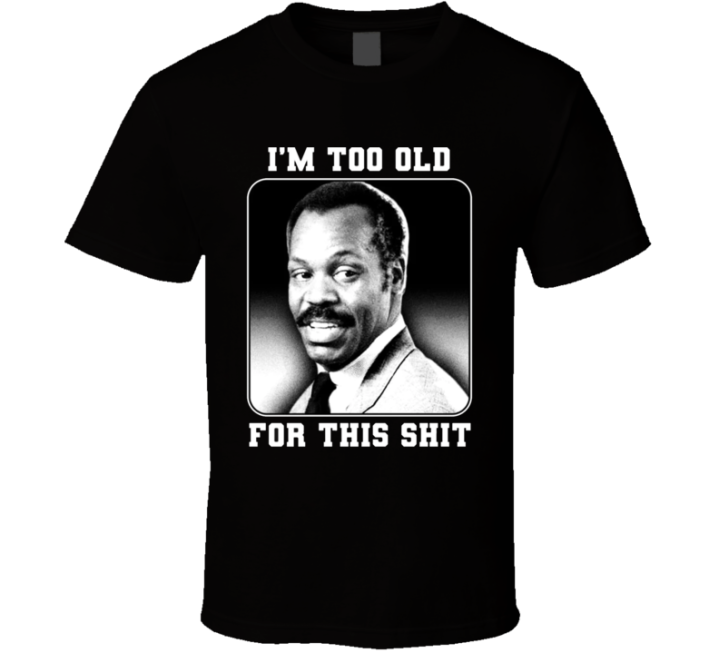 Too Old For This Roger Murtaugh Lethal Weapon Parody T Shirt