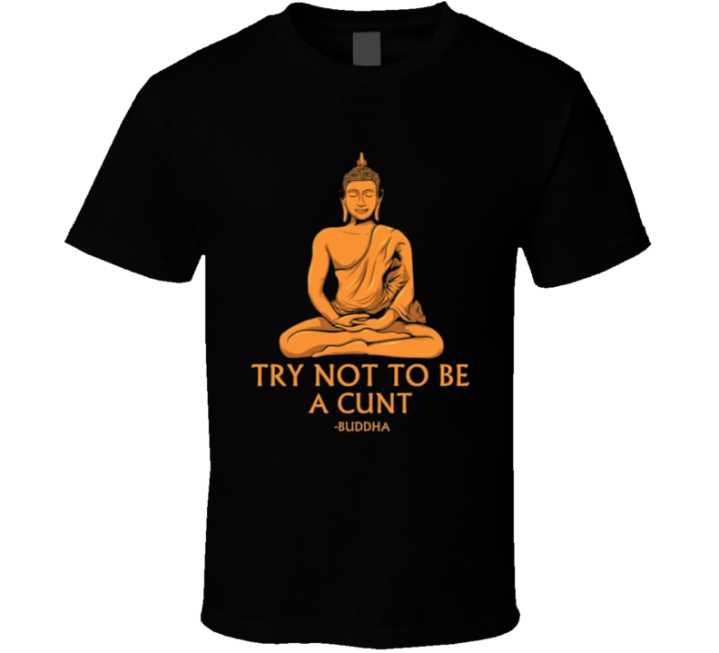 Try Not To Be A Cunt Buddha Meme T Shirt