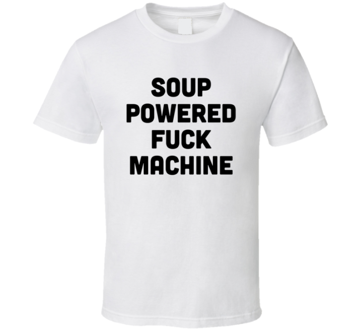 Soup Powered Fuck Machine T Shirt