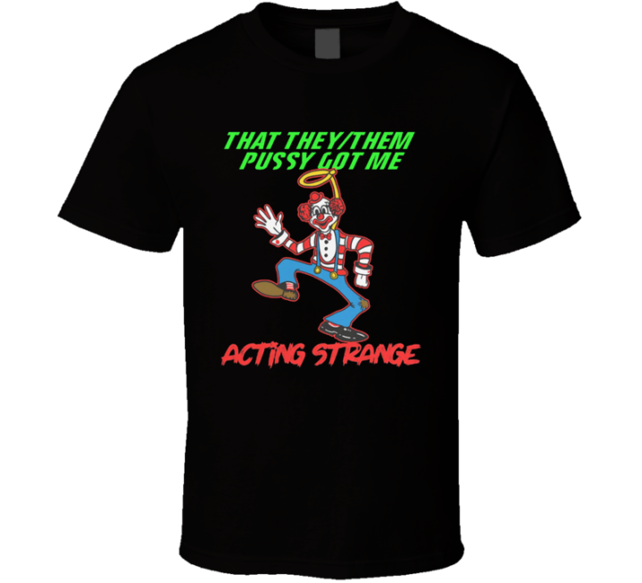 They Them Got Me Acting Strange T Shirt