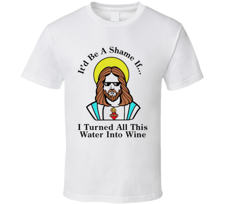 Shame To Turn All That Water Into Wine Jesus Easter T Shirt