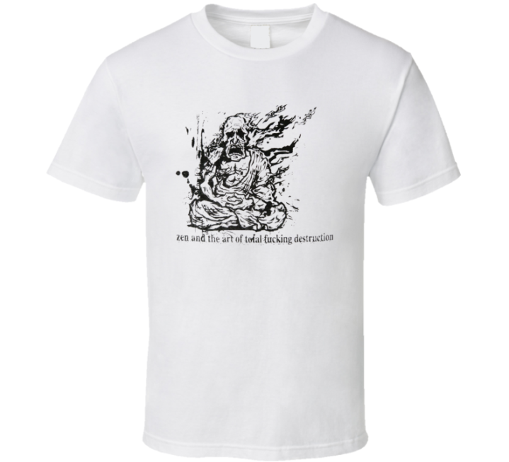 Zen And The Art Of Total Fucking Destruction T Shirt