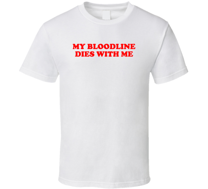 My Bloodline Dies With Me T Shirt